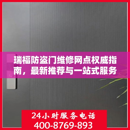 瑞福防盗门维修网点权威指南，最新推荐与一站式服务