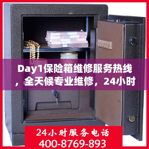 Day1保险箱维修服务热线，全天候专业维修，24小时权威响应