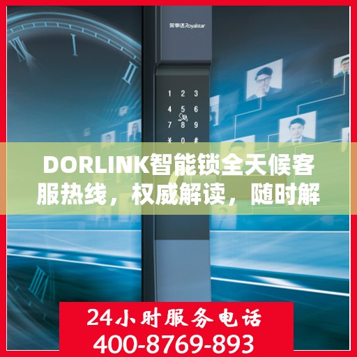 DORLINK智能锁全天候客服热线，权威解读，随时解答您的疑问