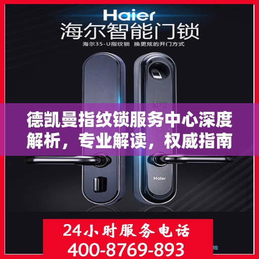 德凯曼指纹锁服务中心深度解析，专业解读，权威指南