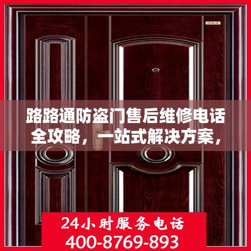 路路通防盗门售后维修电话全攻略，一站式解决方案，让您无忧售后！