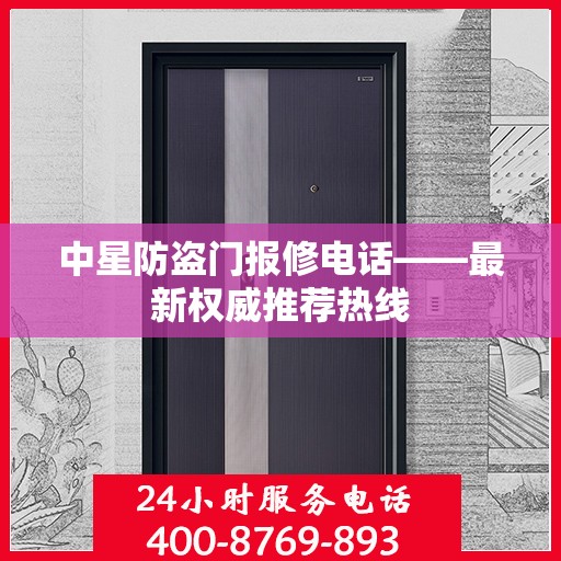 中星防盗门报修电话——最新权威推荐热线