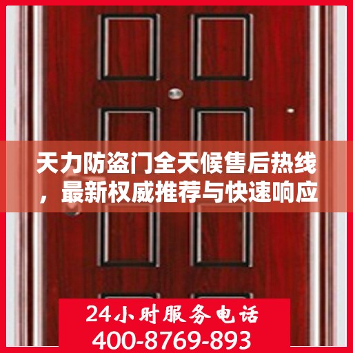 天力防盗门全天候售后热线，最新权威推荐与快速响应服务