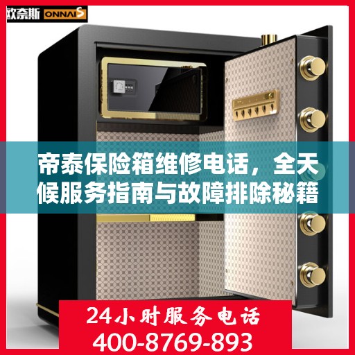帝泰保险箱维修电话，全天候服务指南与故障排除秘籍