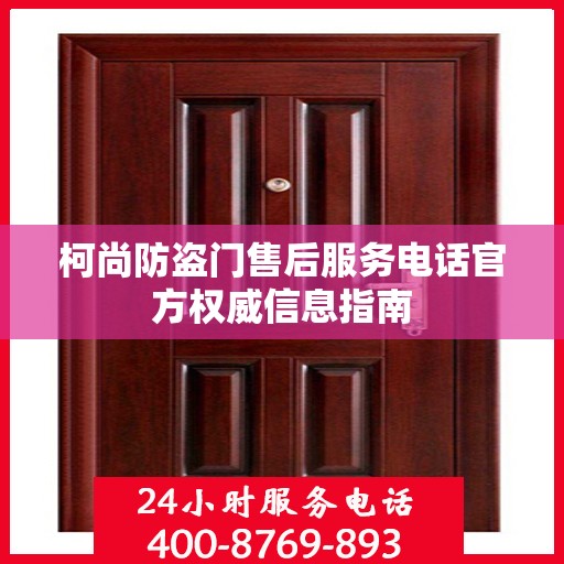 柯尚防盗门售后服务电话官方权威信息指南