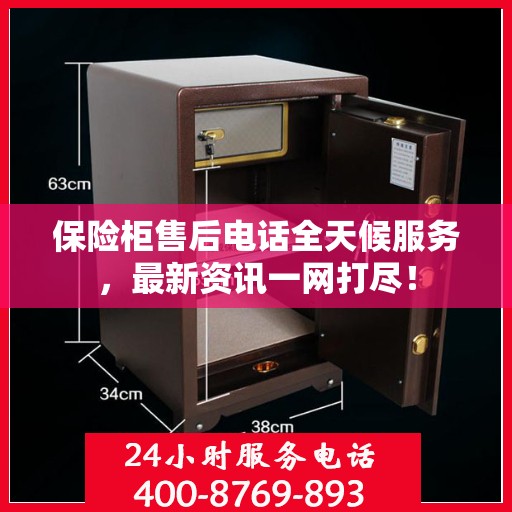 保险柜售后电话全天候服务，最新资讯一网打尽！