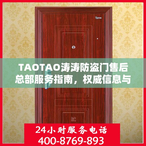 TAOTAO涛涛防盗门售后总部服务指南，权威信息与一站式解决方案