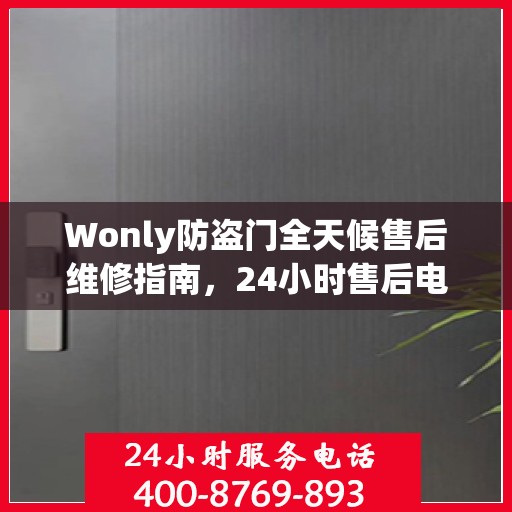Wonly防盗门全天候售后维修指南，24小时售后电话全解析