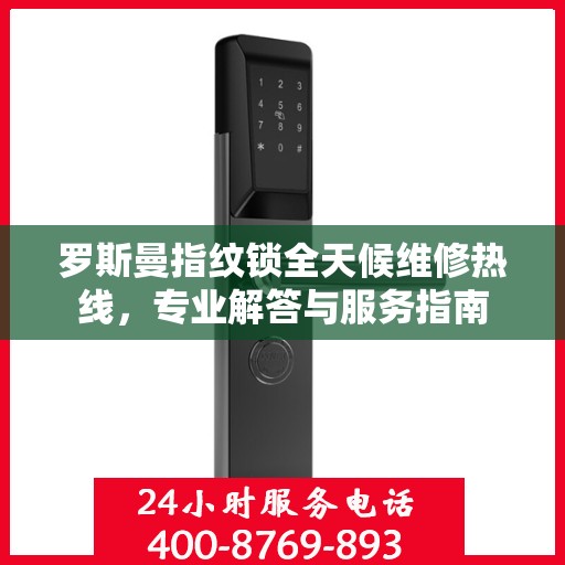 罗斯曼指纹锁全天候维修热线，专业解答与服务指南
