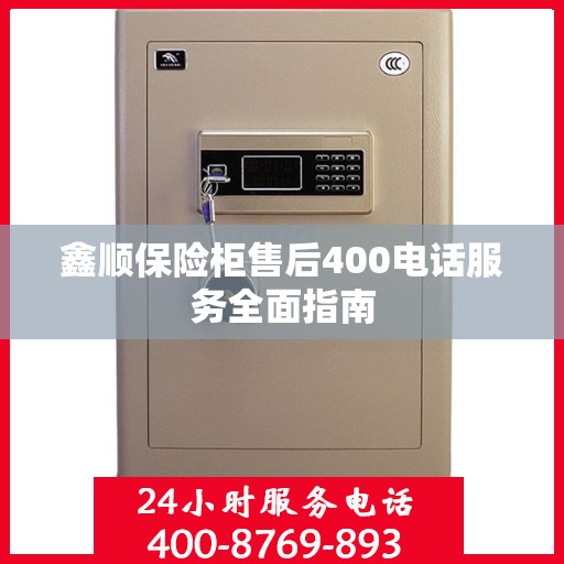 鑫顺保险柜售后400电话服务全面指南