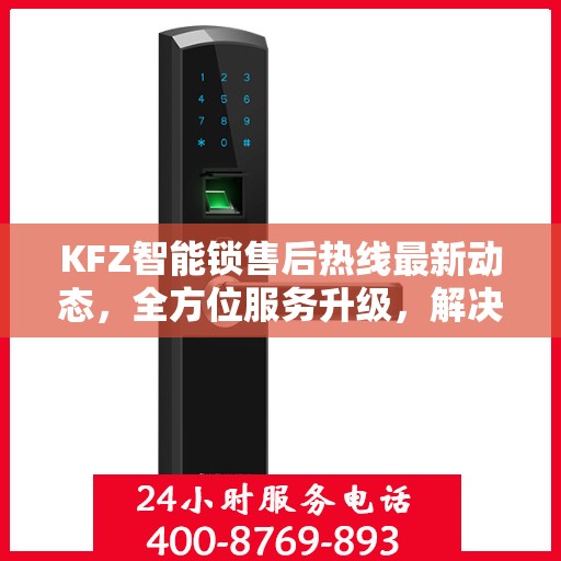 KFZ智能锁售后热线最新动态，全方位服务升级，解决您的锁具问题