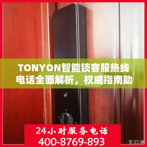TONYON智能锁客服热线电话全面解析，权威指南助你解决问题