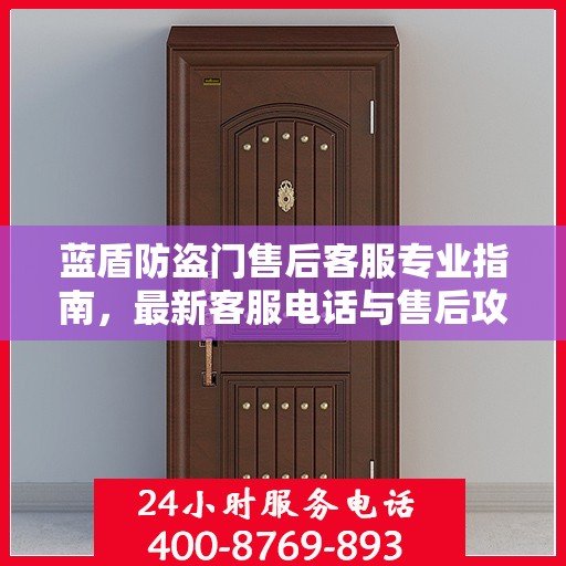 蓝盾防盗门售后客服专业指南，最新客服电话与售后攻略