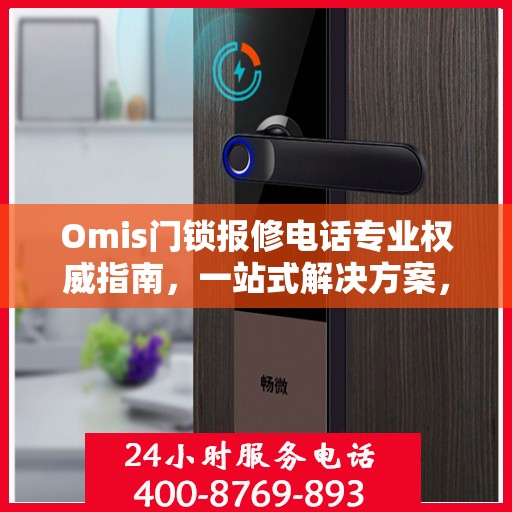 Omis门锁报修电话专业权威指南，一站式解决方案，快速解决您的门锁问题！