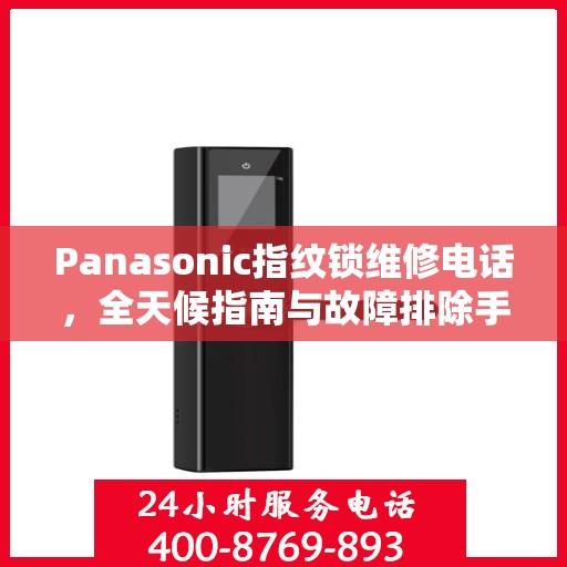 Panasonic指纹锁维修电话，全天候指南与故障排除手册