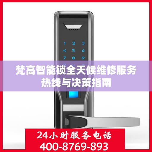 梵高智能锁全天候维修服务热线与决策指南