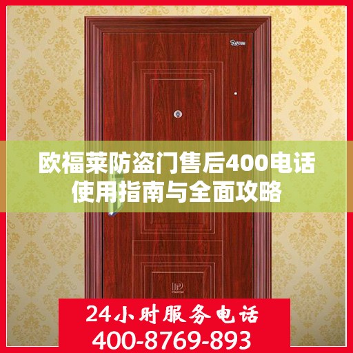 欧福莱防盗门售后400电话使用指南与全面攻略