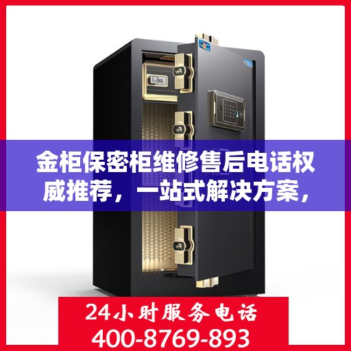 金柜保密柜维修售后电话权威推荐，一站式解决方案，让您安心无忧