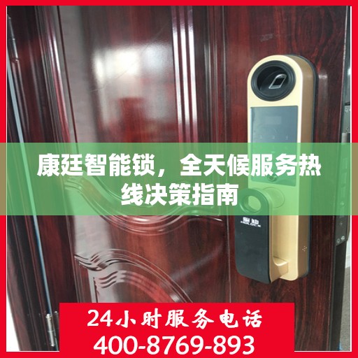 康廷智能锁，全天候服务热线决策指南