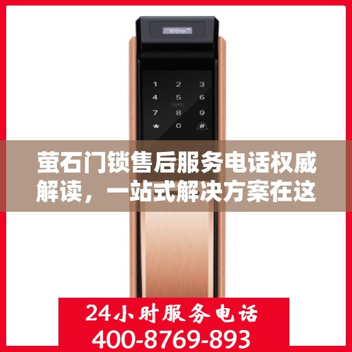 萤石门锁售后服务电话权威解读，一站式解决方案在这里！
