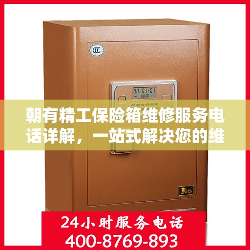 朝有精工保险箱维修服务电话详解，一站式解决您的维修难题