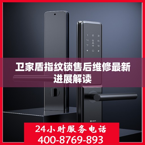 卫家盾指纹锁售后维修最新进展解读