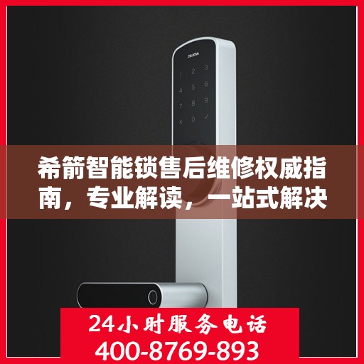 希箭智能锁售后维修权威指南，专业解读，一站式解决您的维修难题
