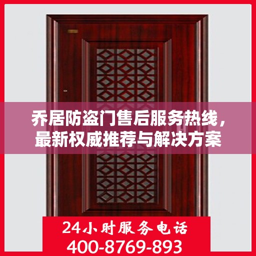 乔居防盗门售后服务热线，最新权威推荐与解决方案
