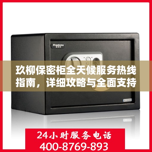 玖柳保密柜全天候服务热线指南，详细攻略与全面支持