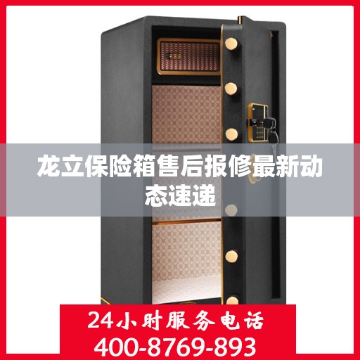 龙立保险箱售后报修最新动态速递