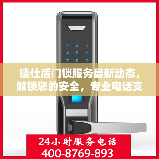 德仕盾门锁服务最新动态，解锁您的安全，专业电话支持随时在线