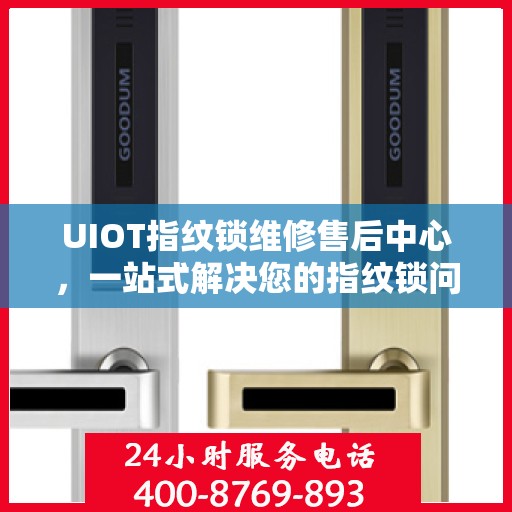 UIOT指纹锁维修售后中心，一站式解决您的指纹锁问题