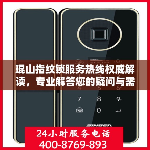 琨山指纹锁服务热线权威解读，专业解答您的疑问与需求