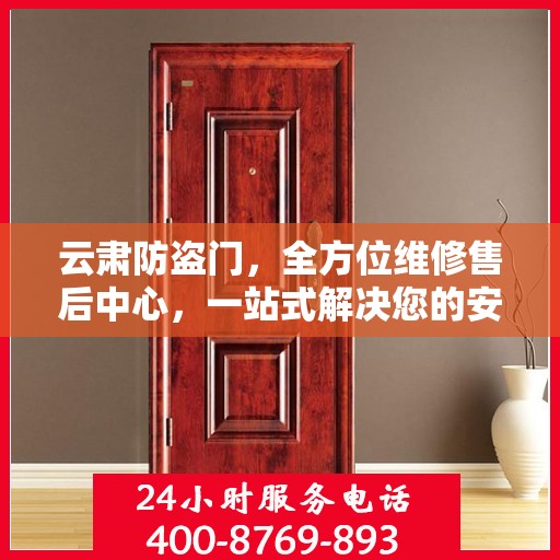 云肃防盗门，全方位维修售后中心，一站式解决您的安全门问题