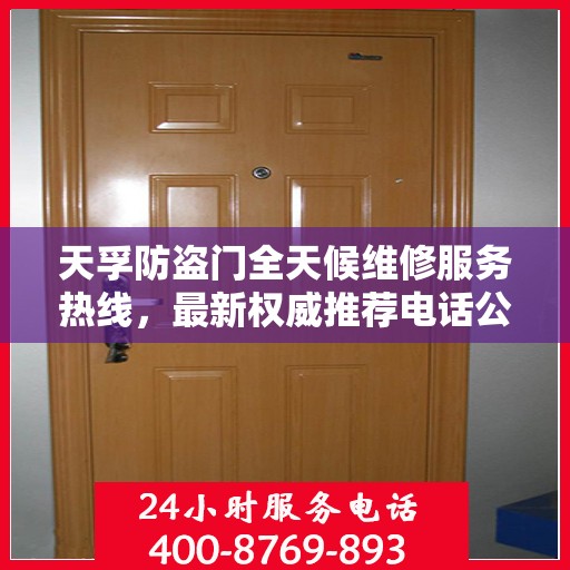天孚防盗门全天候维修服务热线，最新权威推荐电话公布