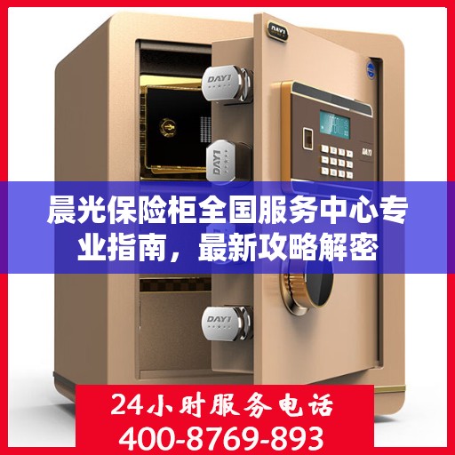 晨光保险柜全国服务中心专业指南，最新攻略解密