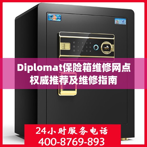 Diplomat保险箱维修网点权威推荐及维修指南