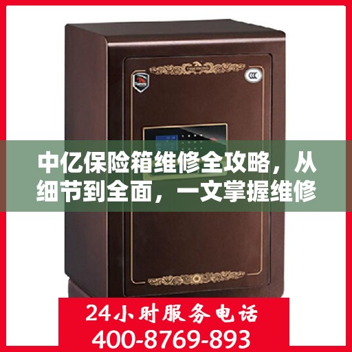 中亿保险箱维修全攻略，从细节到全面，一文掌握维修技巧