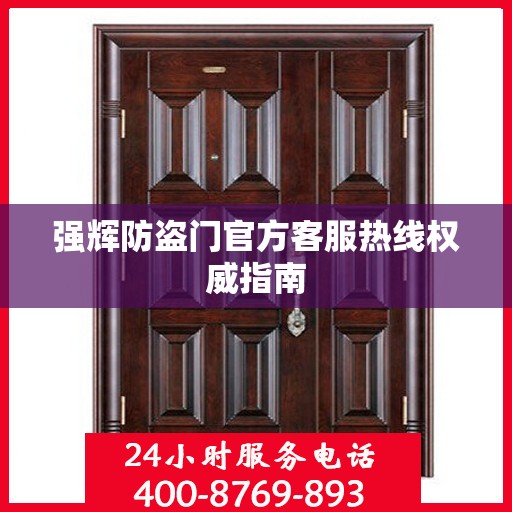 强辉防盗门官方客服热线权威指南