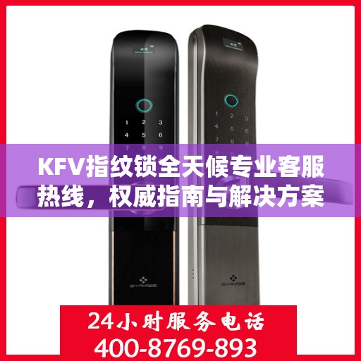 KFV指纹锁全天候专业客服热线，权威指南与解决方案