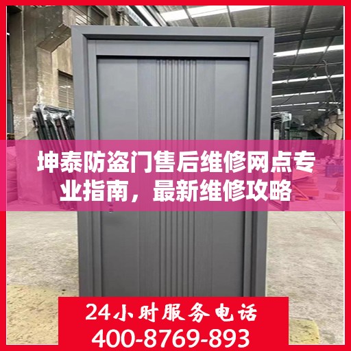 坤泰防盗门售后维修网点专业指南，最新维修攻略