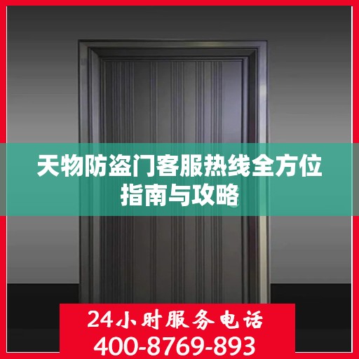 天物防盗门客服热线全方位指南与攻略