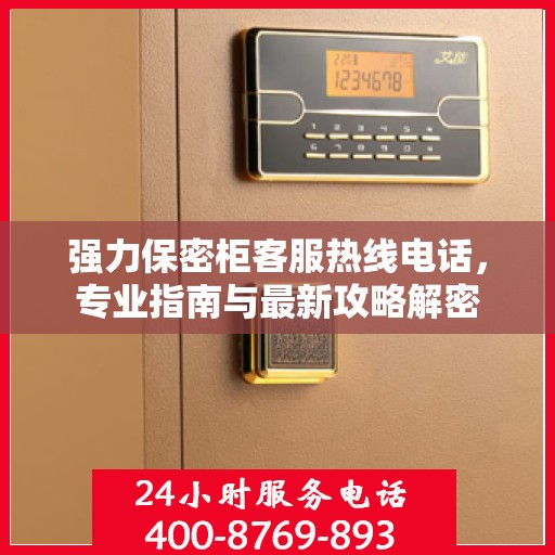 强力保密柜客服热线电话，专业指南与最新攻略解密
