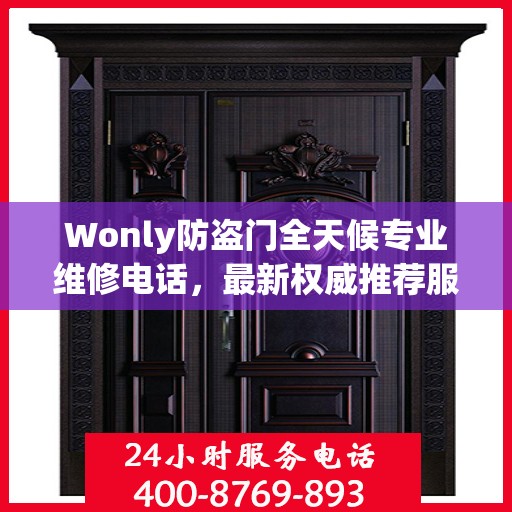 Wonly防盗门全天候专业维修电话，最新权威推荐服务