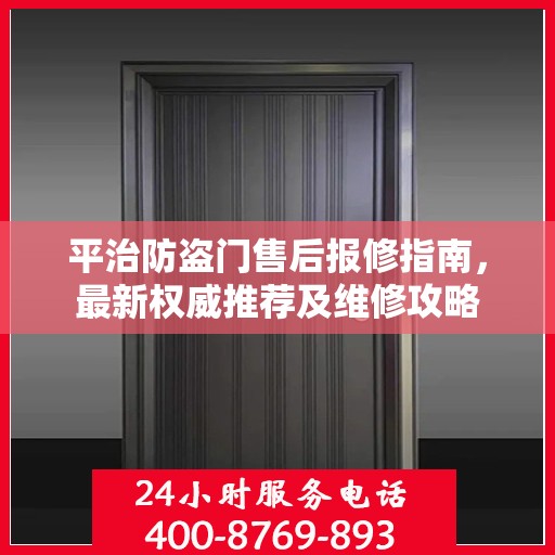 平治防盗门售后报修指南，最新权威推荐及维修攻略