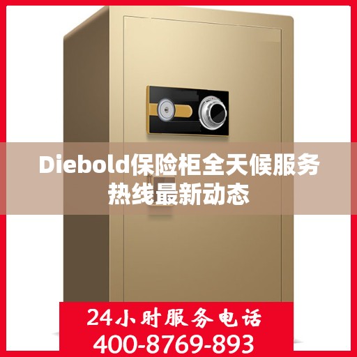 Diebold保险柜全天候服务热线最新动态
