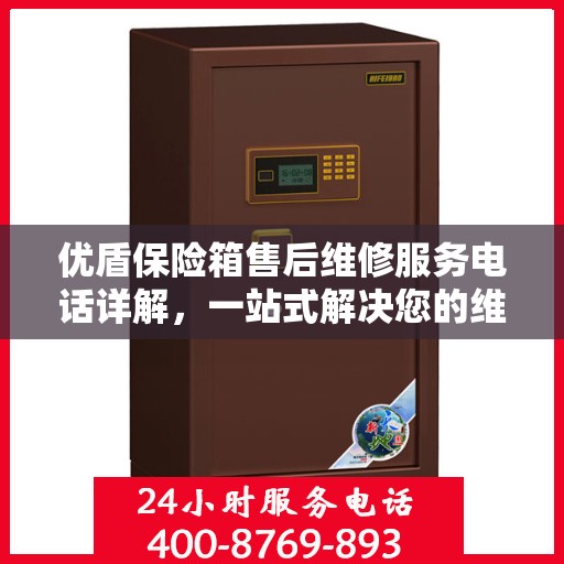 优盾保险箱售后维修服务电话详解，一站式解决您的维修难题