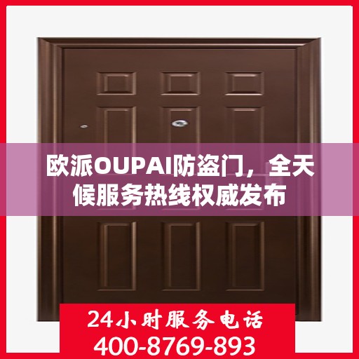 欧派OUPAI防盗门，全天候服务热线权威发布