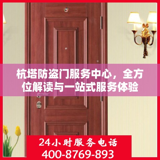 杭塔防盗门服务中心，全方位解读与一站式服务体验