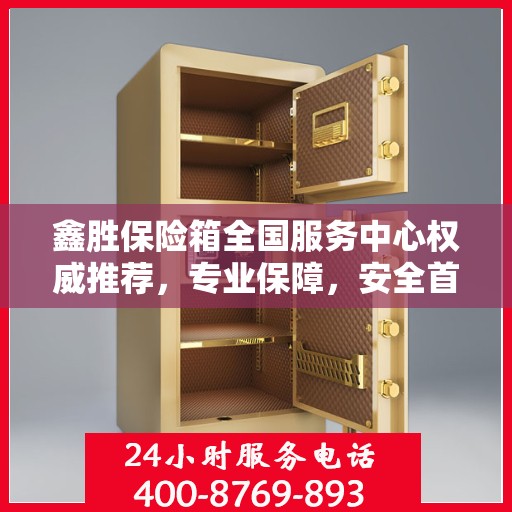 鑫胜保险箱全国服务中心权威推荐，专业保障，安全首选